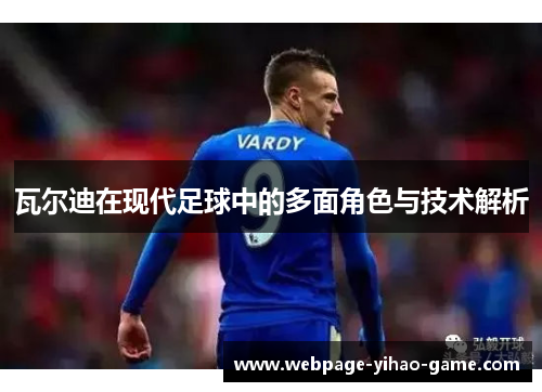 瓦尔迪在现代足球中的多面角色与技术解析 瓦尔迪在现代足球中的多面角色与技术解析