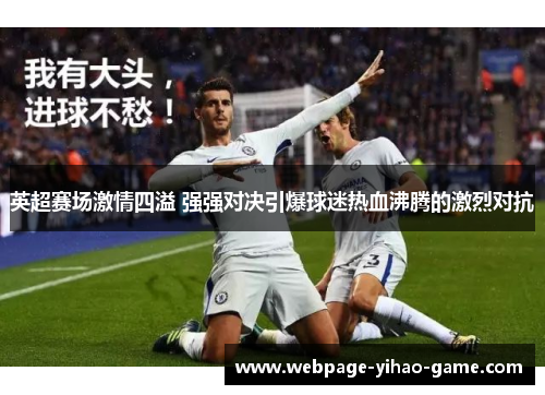 英超赛场激情四溢 强强对决引爆球迷热血沸腾的激烈对抗