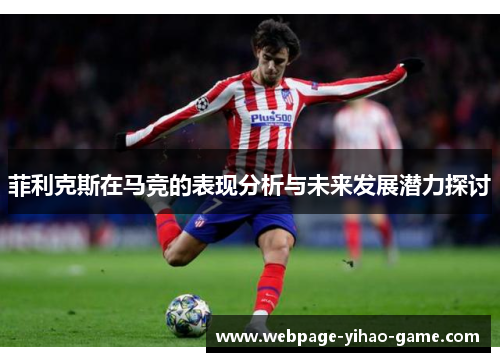 菲利克斯在马竞的表现分析与未来发展潜力探讨