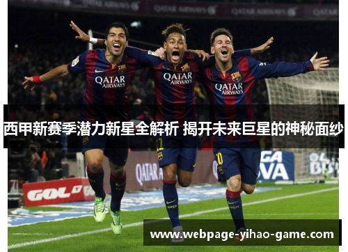 西甲新赛季潜力新星全解析 揭开未来巨星的神秘面纱